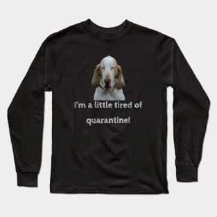 Tired of quarantine? Silly dog Long Sleeve T-Shirt